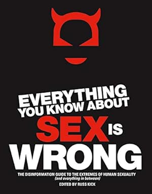 Seller image for Everything You Know About Sex Is Wrong: The Disinformation Guide to the Extremes of Human Sexuality (and everything in between) (Disinformation Guides) for sale by Pieuler Store