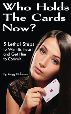Imagen del vendedor de Who Holds The Cards Now?: 5 Lethal Steps to Win His Heart and Get Him to Commit a la venta por Pieuler Store