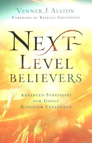 Image du vendeur pour Next-Level Believers : Advanced Strategies for Godly Kingdom Influence mis en vente par GreatBookPrices