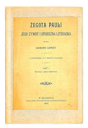 Zegota Pauli jego zywot i spuscizna literacka. Cz. 1, Zyciorys i prace drukowane.