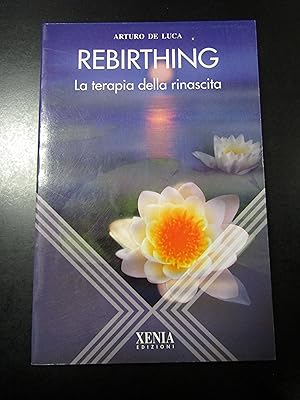 Immagine del venditore per De Luca Arturo. Rebirthing. La terapia della rinascita. Xenia Edizioni 1995. venduto da Amarcord libri