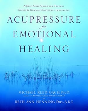 Bild des Verkufers fr Acupressure for Emotional Healing : A Self-Care Guide for Trauma, Stress, & Common Emotional Imbalances zum Verkauf von Pieuler Store