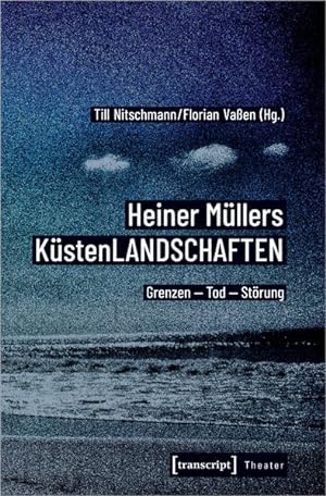 Heiner Müllers KüstenLANDSCHAFTEN Grenzen - Tod - Störung