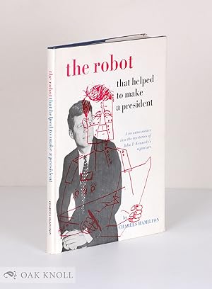 ROBOT THAT HELPED TO MAKE A PRESIDENT, A RECONNAISSANCE INTO THE MYSTERIES OF JOHN F. KENNEDY'S S...