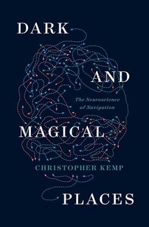 Immagine del venditore per Dark and Magical Places: The Neuroscience of Navigation by Kemp, Christopher [Hardcover ] venduto da booksXpress