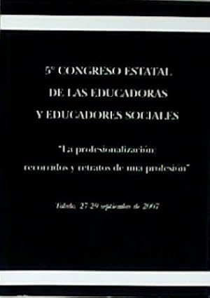 Seller image for 5 Congreso estatal de las educadoras y educadores sociales. "La profesionalizacin: recorridos y retratos de una profesin". Toledo, 27-29 septiembre de 2007. Colaboradores: Flor Hoyos Alarte, Juan Sez Carreras, Teresa Montagut Antol, Diego Paraj Naviera, Juan M. Escudero Muoz. for sale by Librera y Editorial Renacimiento, S.A.