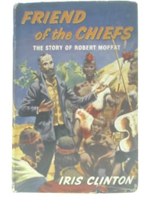 Seller image for Friend of the Chiefs - The Story of Robert Moffat for sale by World of Rare Books