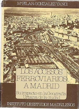 Imagen del vendedor de LOS ACCESOS FERROVIARIOS A MADRID : SU IMPACTO EN LA GEOGRAFA URBANA DE LA CIUDAD a la venta por CA Libros