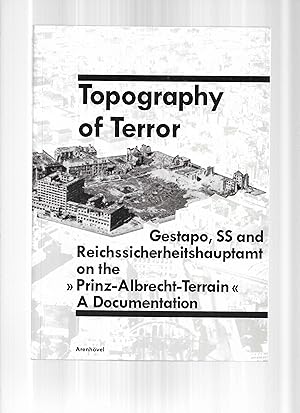 TOPOGRAPHY OF TERROR: Gestapo, SS And Reichssicherheitshauptamt On The . A Documentation. Transla...