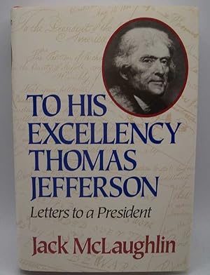 Bild des Verkufers fr To His Excellency Thomas Jefferson: Letters to a President zum Verkauf von Easy Chair Books