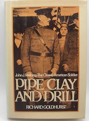 Seller image for Pipe Clay and Drill: John J. Pershing, the Classic American Soldier for sale by Easy Chair Books