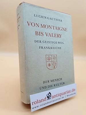 Imagen del vendedor de Von Montaigne bis Valery: der geistige Weg Frankreichs: eine Auswahl franzsischer Originaltexte mit deutscher bertragung. Teil 1: Der Mensch u. die Kultur. a la venta por Roland Antiquariat UG haftungsbeschrnkt