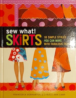 Sew What! Skirts: 16 Simple Styles You Can Make with Fabulous Fabrics