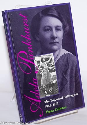 Adela Pankhurst: The Wayward Suffragette, 1885-1961