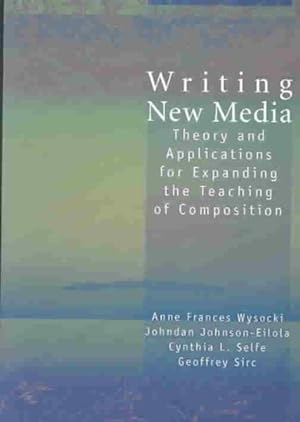Seller image for Writing New Media : Theory and Applications for Expanding the Teaching of Composition for sale by GreatBookPrices