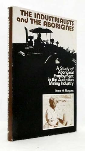 Seller image for The Industrialists and the Aborigines A study of Aboriginal Employment in the Australian Mining Industry for sale by Adelaide Booksellers