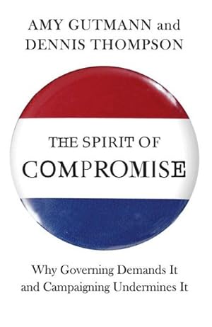 Immagine del venditore per Spirit of Compromise : Why Governing Demands It and Campaigning Undermines It venduto da GreatBookPrices