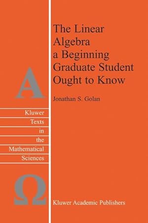 Image du vendeur pour The Linear Algebra a Beginning Graduate Student Ought to Know. (=Texts in the Mathematical Sciences, 27). mis en vente par Antiquariat Thomas Haker GmbH & Co. KG