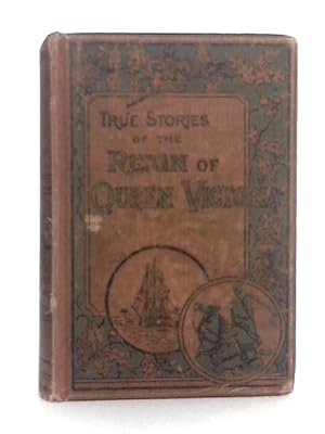 Seller image for True Stories of the Reign of Queen Victoria 1837-1897 for sale by World of Rare Books