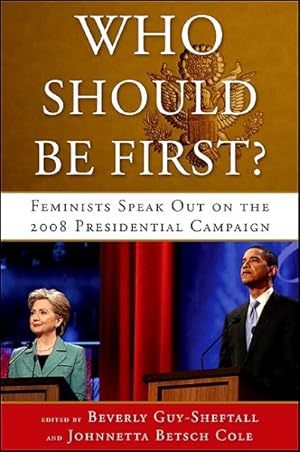 Seller image for Who Should Be First? : Feminists Speak Out on the 2008 Presidential Campaign for sale by GreatBookPrices