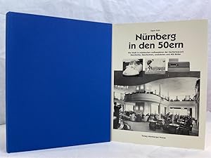 Nürnberg in den 50ern : die Stadt in stürmischen Aufbaujahren der Nachkriegszeit ; Geschichte, Ge...