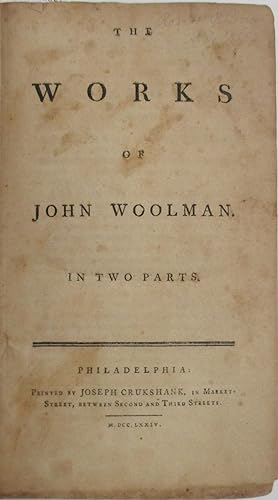 THE WORKS OF JOHN WOOLMAN. IN TWO PARTS