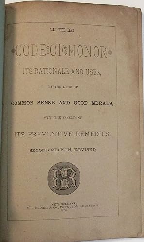 THE CODE OF HONOR. ITS RATIONALE AND USES, BY THE TESTS OF COMMON SENSE AND GOOD MORALS, WITH THE...