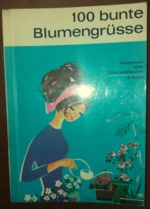 100 bunte Blumengrüsse. Pflegebuch aller Zimmerpflanzen.