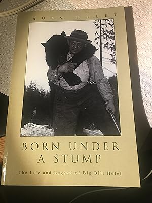 Signed. Born Under A Stump: The Life and Legend of Big Bill Hulet