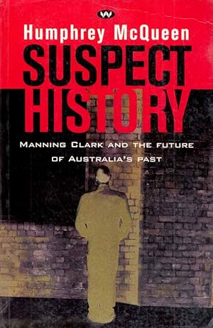 Imagen del vendedor de Suspect History: Manning Clark and the Future of Australia's Past a la venta por Adelaide Booksellers