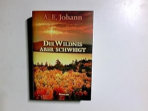 Bild des Verkufers fr Die Wildnis aber schweigt : Roman. A. E. Johann zum Verkauf von Antiquariat Buchhandel Daniel Viertel