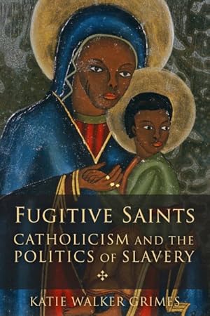 Seller image for Fugitive Saints : Catholicism and the Politics of Slavery for sale by GreatBookPricesUK