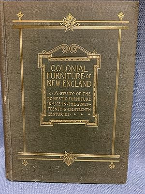 Imagen del vendedor de The Colonial Furniture of New England. a Study of the Domestic Furniture in Use in the Seventeenth and Eighteenth Centuries. a la venta por Bryn Mawr Bookstore