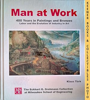 Seller image for Man At Work : 400 Years In Paintings And Bronzes - Labor And The Evolution Of Industry In Art for sale by Keener Books (Member IOBA)