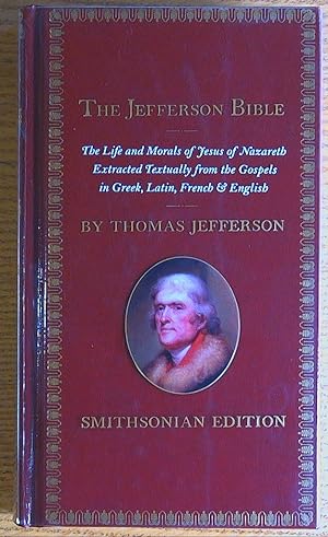 The Jefferson Bible: The Life and Morals of Jesus of Nazareth Extracted Textually from the Gospel...