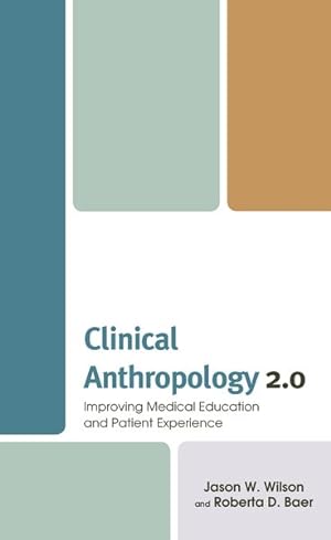 Imagen del vendedor de Clinical Anthropology 2.0 : Improving Medical Education and Patient Experience a la venta por GreatBookPricesUK