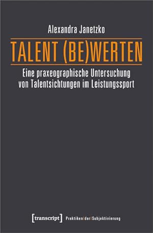 Talent (be)werten Eine praxeographische Untersuchung von Talentsichtungen im Leistungssport