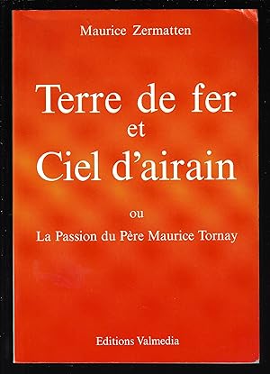 Terre de fer et ciel d'airain ou la passion du Père Maurice Tornay