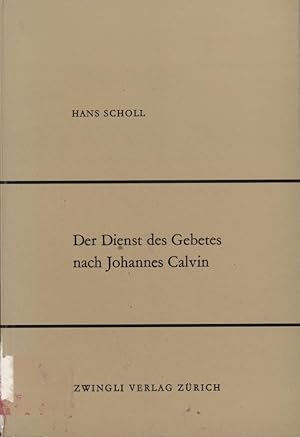 Der Dienst des Gebetes nach Johannes Calvin / Hans Scholl; Studien zur Dogmengeschichte und syste...