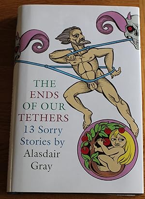 The Ends of Our Tethers. 13 Stories by Alasdair Gray.