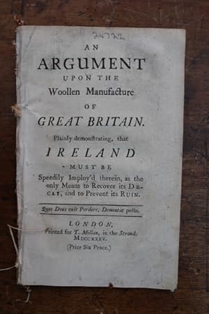 An argument upon the woollen manufacture of Great Britain. Plainly demonstrating, that Ireland mu...