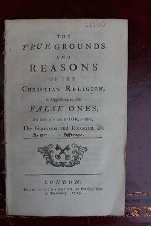 The true grounds and reasons of the Christian religion, in opposition to the false ones, set fort...