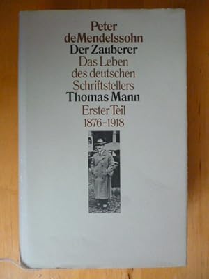 Der Zauberer. Das Leben des deutschen Schriftstellers Thomas Mann. Erster Teil. 1875 - 1918.