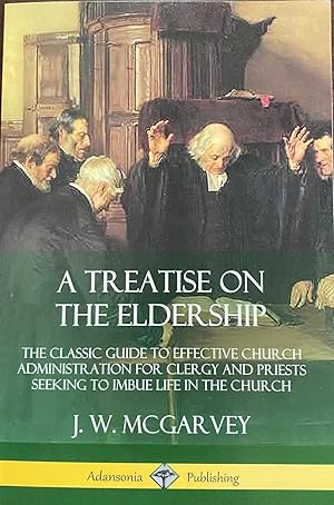 A Treatise on the Eldership: The Classic Guide to Effective Church Administration for Clergy and ...