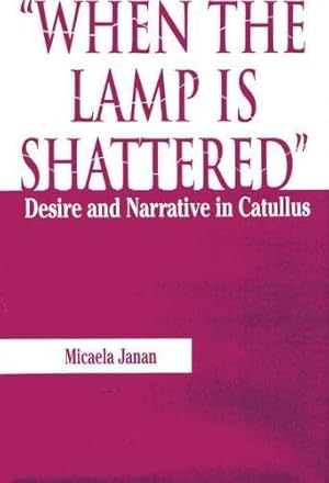 Seller image for When the Lamp Is Shattered: Desire and Narrative in Catullus for sale by WeBuyBooks