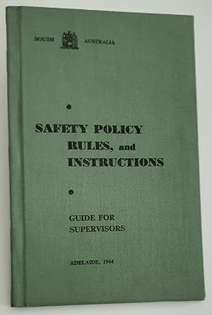 SAFETY POLICY RULES AND INSTRUCTIONS: Guide for Supervisors. Adelaide, 1964