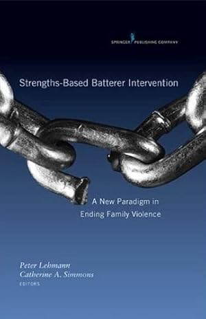 Bild des Verkufers fr Strengths-based Batterer Intervention: A New Paradigm in Ending Family Violence zum Verkauf von WeBuyBooks