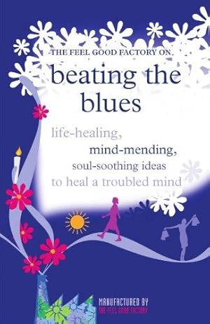 Image du vendeur pour The Feel Good Factory on Beating the Blues: Life-healing, mind-mending, soul-soothing ideas to heal a troubled mind mis en vente par WeBuyBooks