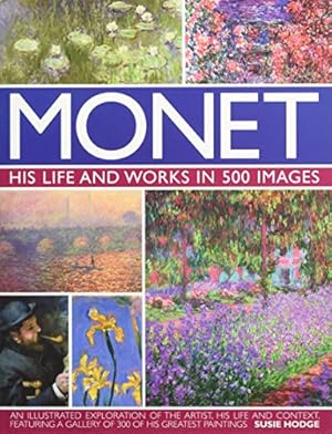 Seller image for Monet : His Life and Works in 500 Images: An Illustrated Exploration of the Artist, His Life and Context, Featuring A Gallery of 300 of His Greatest Paintings for sale by Pieuler Store