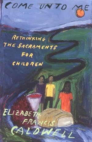 Seller image for Come Unto Me: Rethinking the Sacraments for Children for sale by Pieuler Store